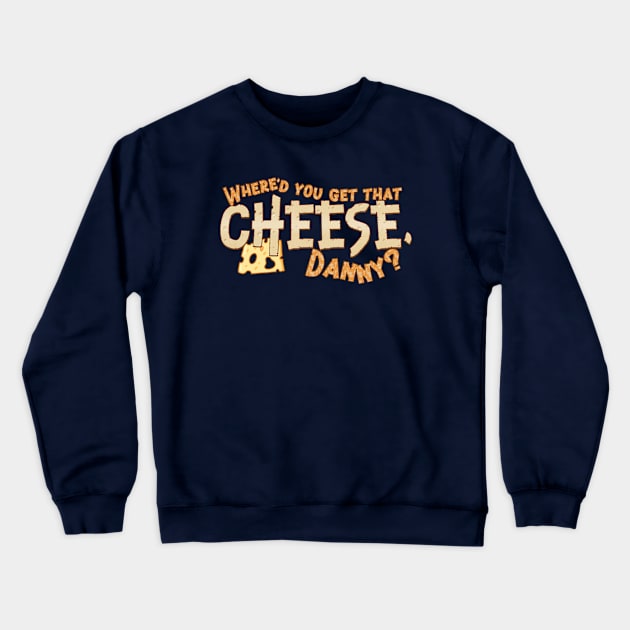 Where'd you get that cheese, Danny? Any Danny will do. Crewneck Sweatshirt by MrScottBlack